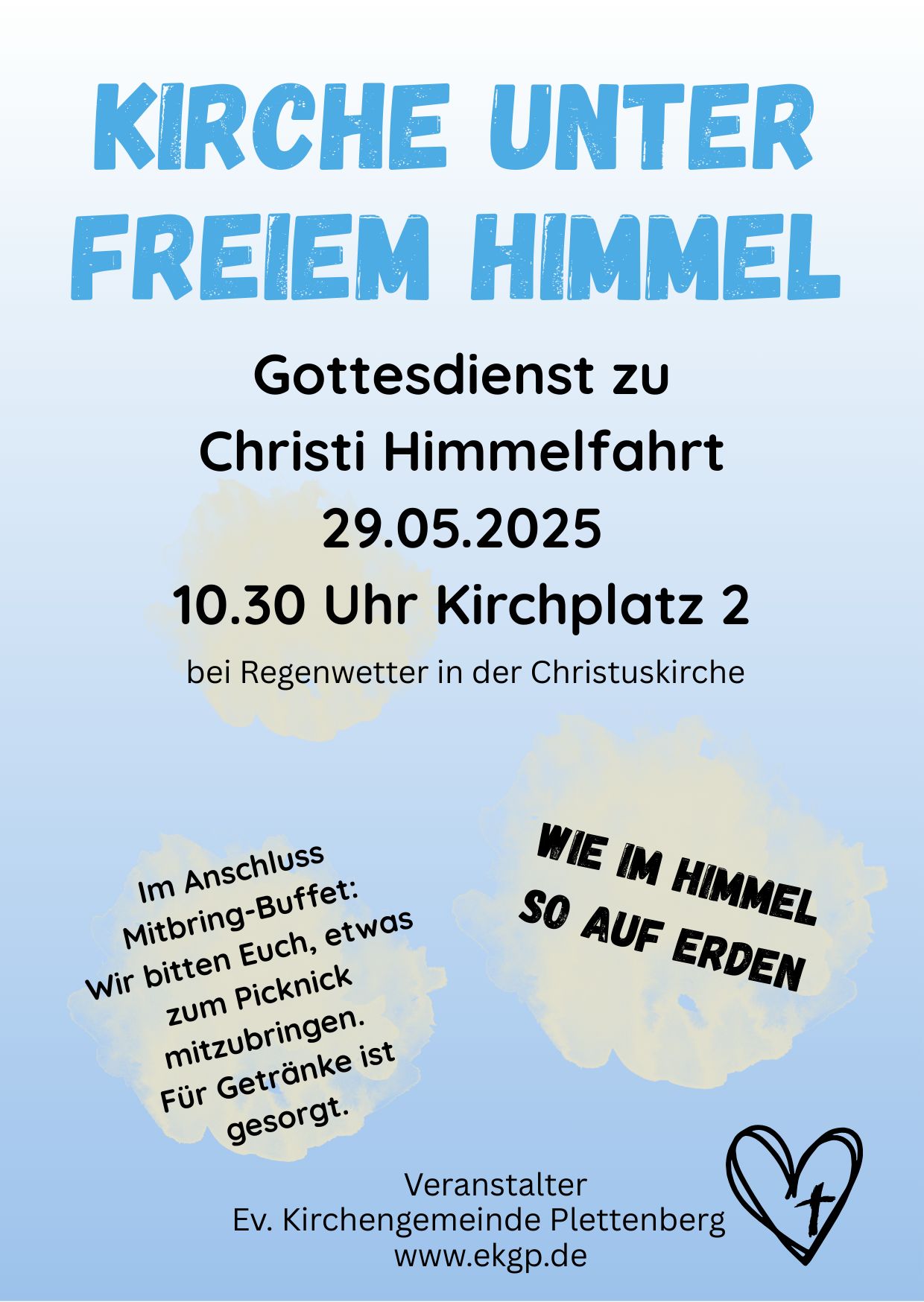 Kirche unter freiem Himmel - Gottesdienst zu Christi Himmelfahrt 29.5.25 10:30 Uhr Kirchplatz 2. Bei Regenwetter in der Christuskirche. Im Anschluss Mitbring-Buffet. Wie im Himmel so auf Erden.